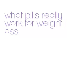 what pills really work for weight loss