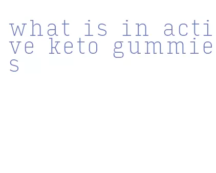 what is in active keto gummies