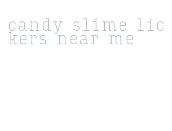 candy slime lickers near me