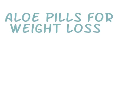 aloe pills for weight loss