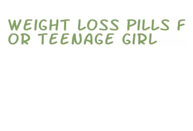 weight loss pills for teenage girl