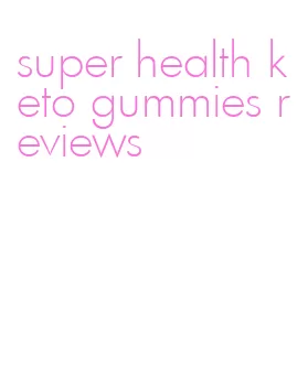 super health keto gummies reviews