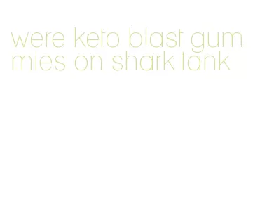 were keto blast gummies on shark tank