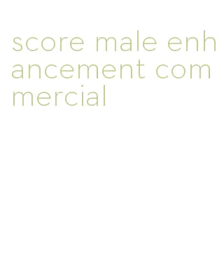 score male enhancement commercial