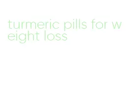 turmeric pills for weight loss