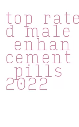 top rated male enhancement pills 2022