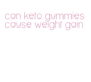 can keto gummies cause weight gain