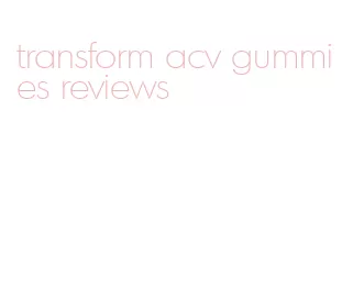 transform acv gummies reviews