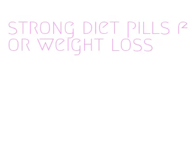 strong diet pills for weight loss