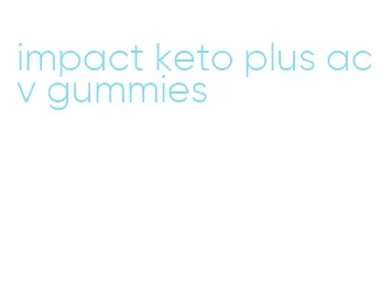 impact keto plus acv gummies