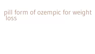 pill form of ozempic for weight loss