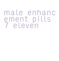 male enhancement pills 7 eleven