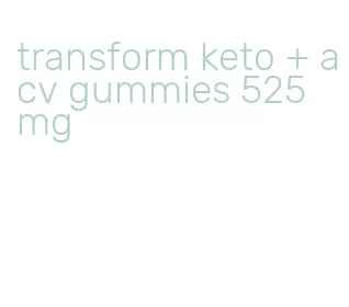 transform keto + acv gummies 525 mg