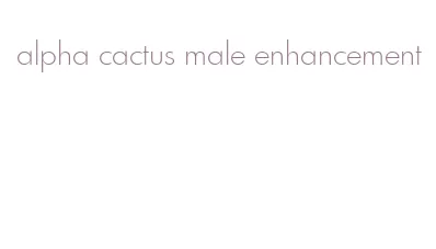 alpha cactus male enhancement