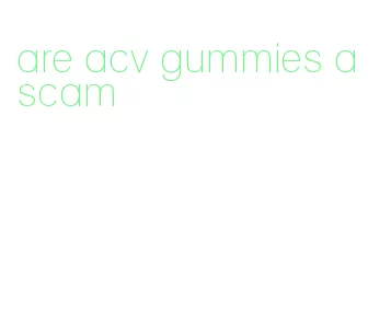 are acv gummies a scam