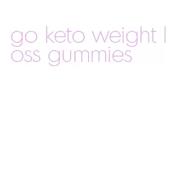 go keto weight loss gummies