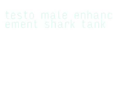 testo male enhancement shark tank