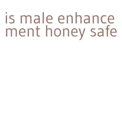 is male enhancement honey safe