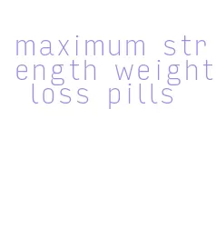 maximum strength weight loss pills