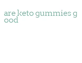 are keto gummies good