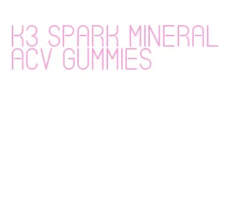 k3 spark mineral acv gummies