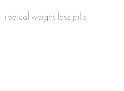 radical weight loss pills
