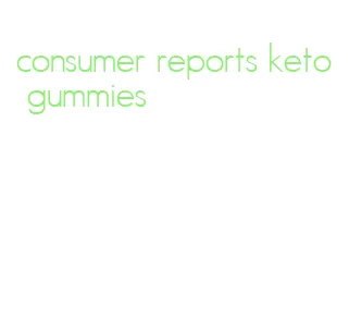 consumer reports keto gummies