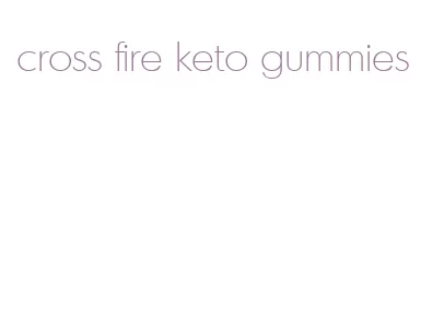 cross fire keto gummies