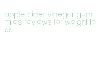 apple cider vinegar gummies reviews for weight loss