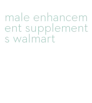 male enhancement supplements walmart